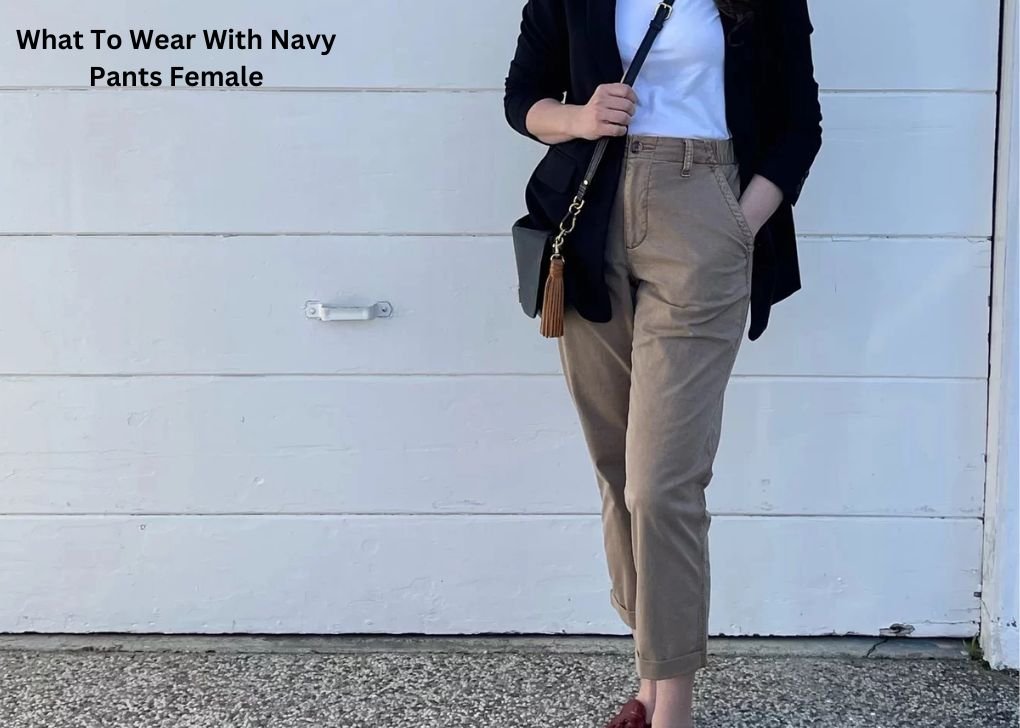 What To Wear With Navy Pants Female